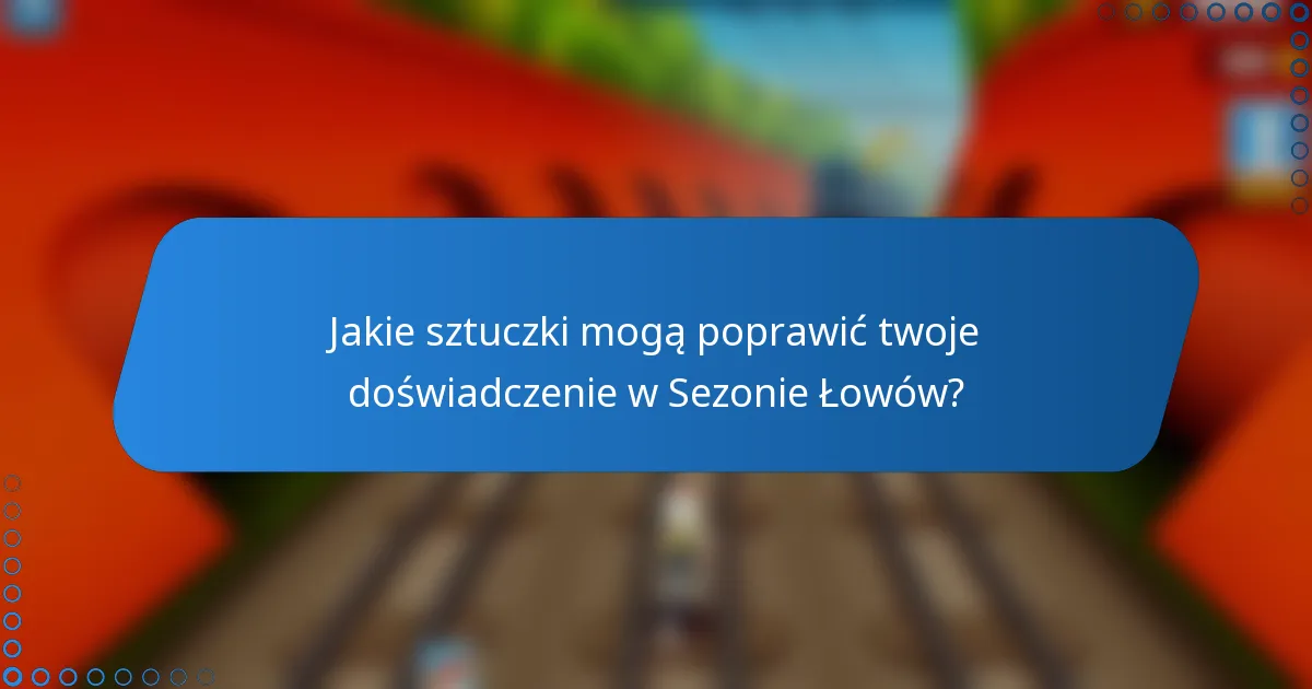 Jakie sztuczki mogą poprawić twoje doświadczenie w Sezonie Łowów?