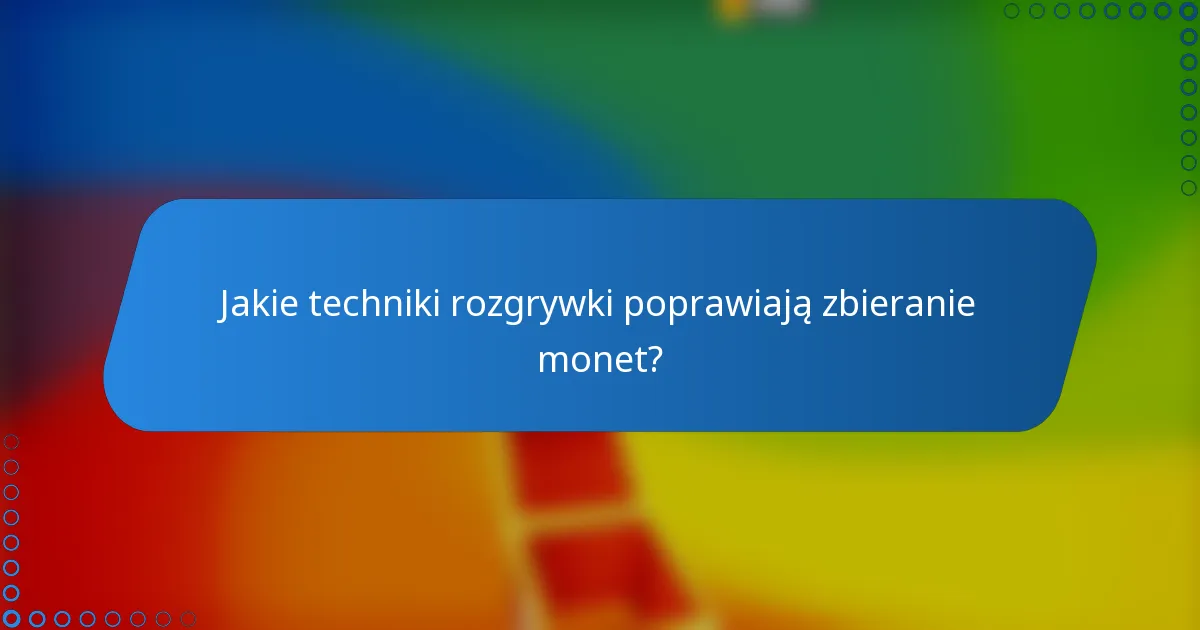 Jakie techniki rozgrywki poprawiają zbieranie monet?