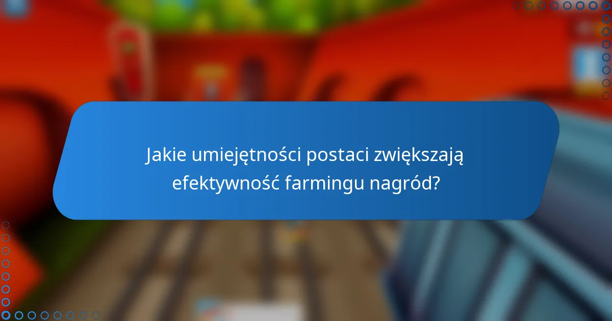 Jakie umiejętności postaci zwiększają efektywność farmingu nagród?