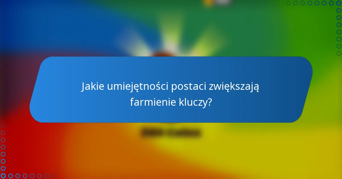 Jakie umiejętności postaci zwiększają farmienie kluczy?