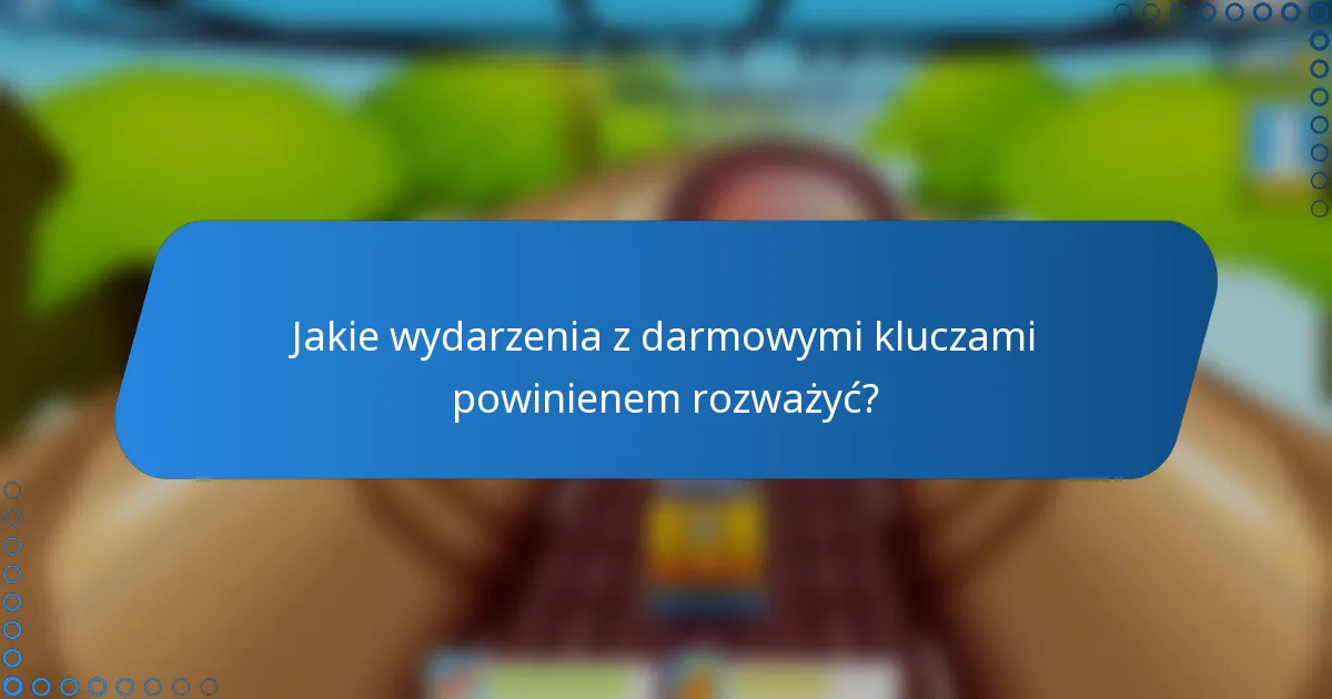 Jakie wydarzenia z darmowymi kluczami powinienem rozważyć?