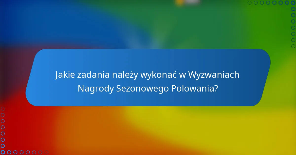 Jakie zadania należy wykonać w Wyzwaniach Nagrody Sezonowego Polowania?