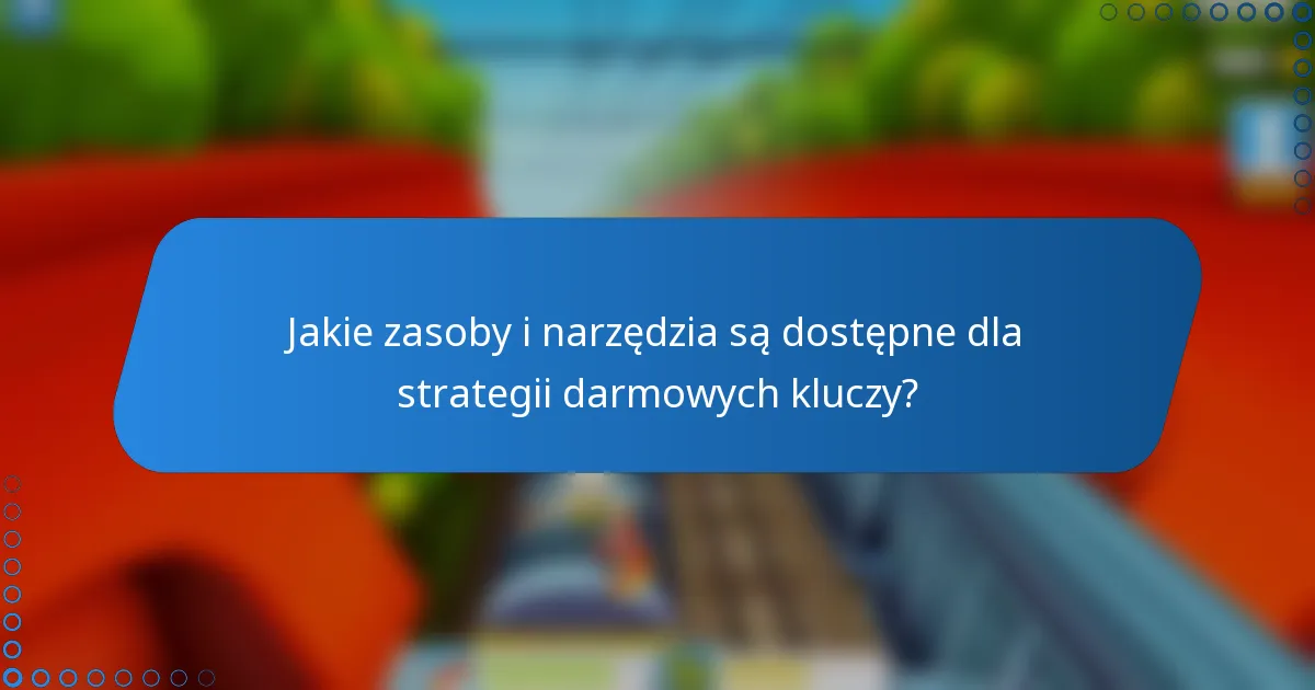 Jakie zasoby i narzędzia są dostępne dla strategii darmowych kluczy?
