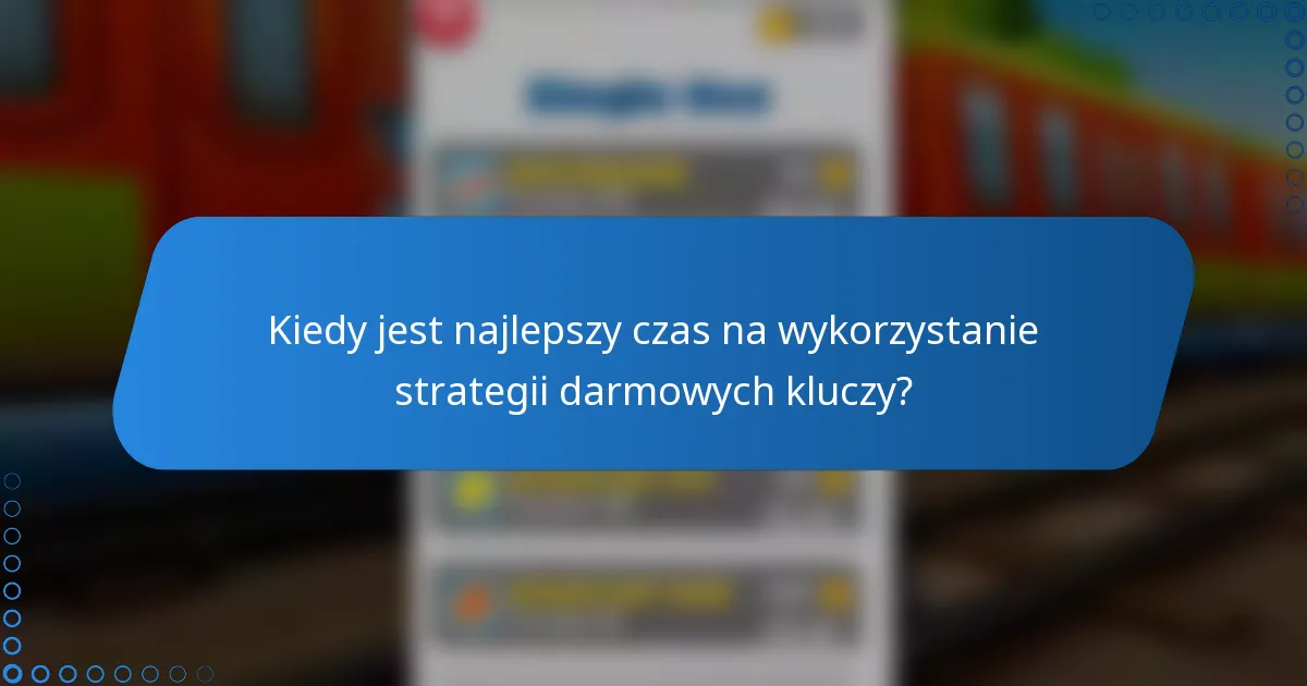 Kiedy jest najlepszy czas na wykorzystanie strategii darmowych kluczy?