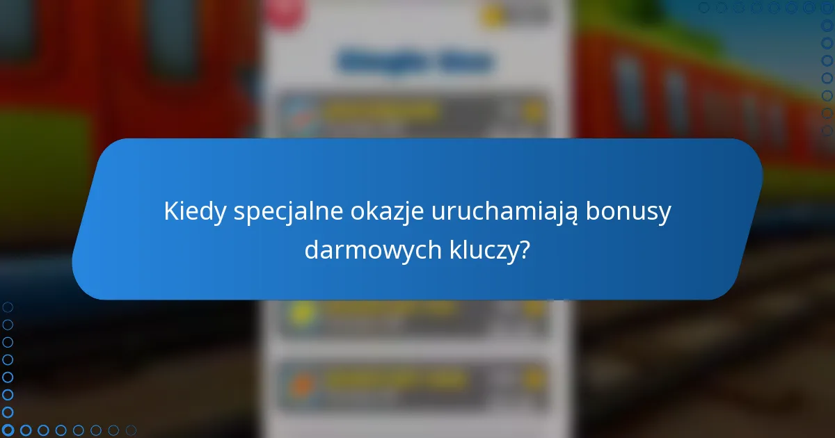 Kiedy specjalne okazje uruchamiają bonusy darmowych kluczy?