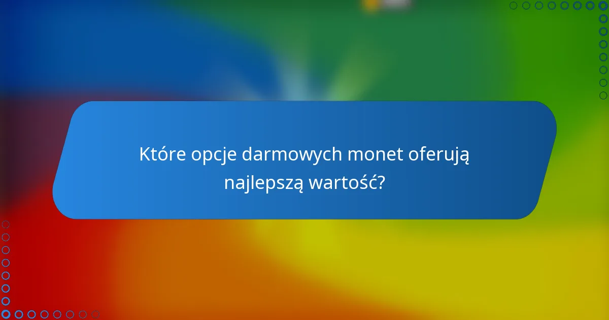 Które opcje darmowych monet oferują najlepszą wartość?