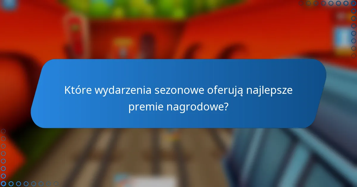 Które wydarzenia sezonowe oferują najlepsze premie nagrodowe?